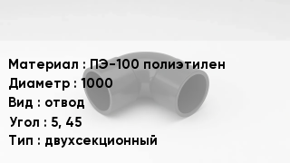 Отвод полиэтиленовый ПЭ-100 полиэтилен 1000 отвод Угол:5, 45 двухсекционный